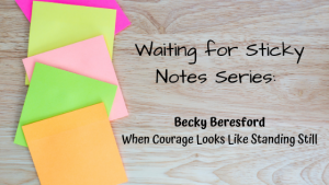 When Courage Looks Like Standing Still – Guest Post: Becky Beresford