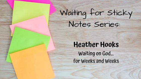 Waiting on God…for Weeks and Weeks – Guest Post: Heather Hooks