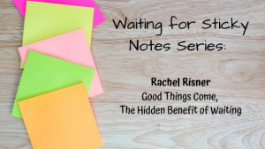 Good Things Come, The Hidden Benefit of Waiting – Guest Post: Rachel Risner