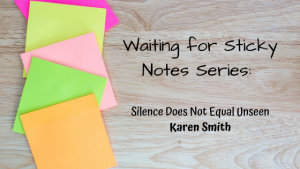 Silence Does Not Equal Unseen – Guest Post: Karen Smith