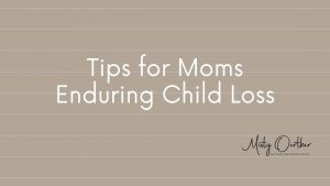 3 Tips for Moms Enduring Child Loss